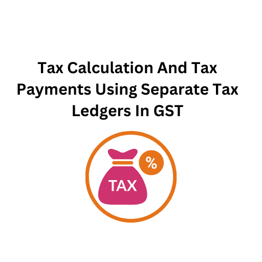 18.Tax Calculation And Tax Payments Using Separate Tax Ledgers In GST